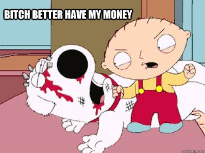 f2fdda922802383751a4aa83dcf861b2_bitch-better-have-my-money-impatient-stewie-quickmeme-stewie-w.jpeg