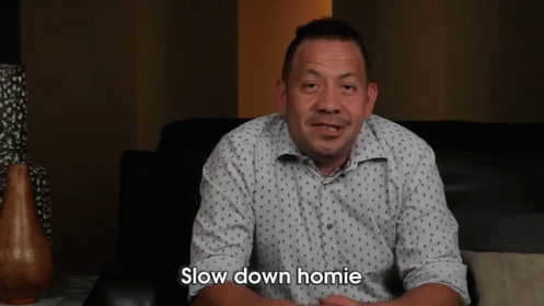 Slow Down Homie.gif
