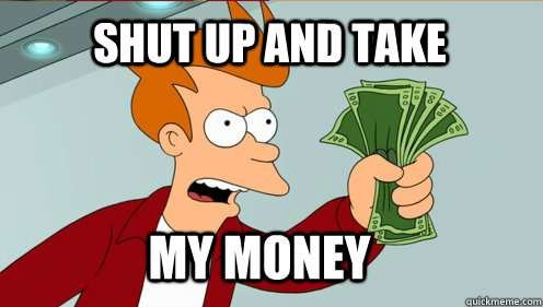 shut-up-and-take-my-money-meme.jpg