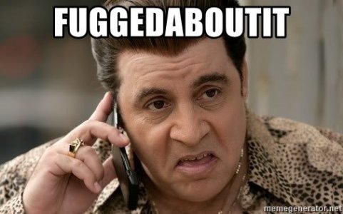 fuggedaboutit.jpeg